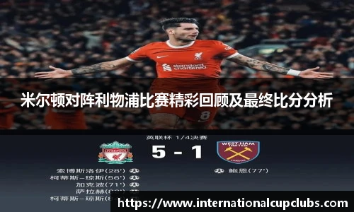 米尔顿对阵利物浦比赛精彩回顾及最终比分分析